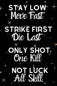 Stay Low Move Fast Strike First Die Last Only Shot One Kill Not Luck All Skill: Motivational...