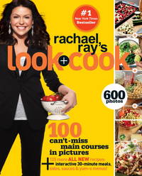 Rachael Ray's Look + Cook: 100 Can't Miss Main Courses in Pictures, Plus 125 All New...