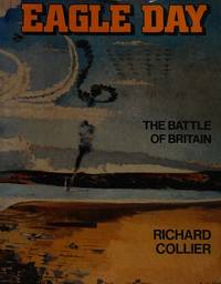 Eagle Day The Battle of Britain August 6- September 15, 1940 by Collier, Richard - 1980