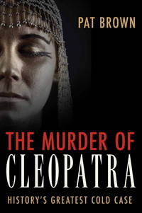 The Murder of Cleopatra : History's Greatest Cold Case