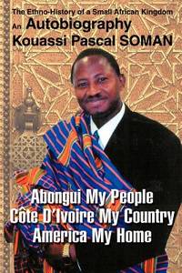 Abongui My People Cote D¿Ivoire My Country America My Home: The Ethno-History of a Small African...