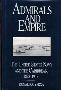 Admirals and Empire: The United States Navy and the Caribbean, 1898-1945 by Yerxa, Donald A - 1991