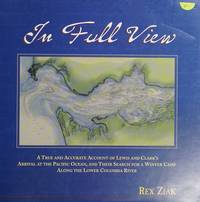 In full view: A true and accurate account of Lewis and Clark's arrival at the Pacific Ocean,...