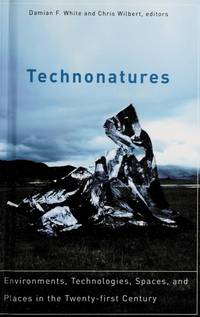 Technonatures; Environments, Technologies, Spaces, and Places in the Twenty-First Century