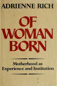 Of Woman Born: Motherhood as Experience and Institution by Rich, Adrienne Cecile - 1976