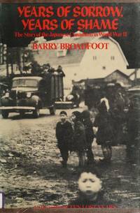 Years of Sorrow, Years of Shame : The Story of the Japanese Canadians in World War II by Broadfoot, Barry