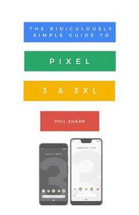 The Ridiculously Simple Guide to Pixel 3 and 3 XL: A Practical Guide to Getting Started with the...