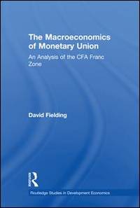 The Macroeconomics of Monetary Union: An Analysis of the CFA Franc Zone (Routledge Studies in Development Economics) by Fielding, David - 11/4/2005