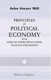 cover of Principles of Political Economy with Some of Their Applications to Social Philosophy