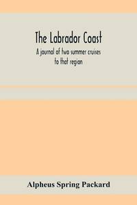 The Labrador coast. A journal of two summer cruises to that region; With notes on its Early...