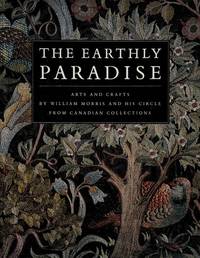 The Earthly Paradise: Arts and Crafts by William Morris and His Circle from Canadian Collections (Art &amp; Architecture) by Stacey, R - 1996