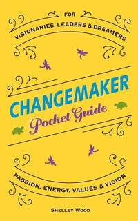 ChangeMaker Pocket Guide: Passion, Energy, Values, & Vision