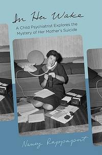 In Her Wake: A Child Psychiatrist Explores the Mystery of Her Mother's Suicide