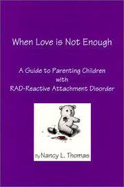 When Love is Not Enough : A Guide to Parenting Children with RAD - Reactive Attachment Disorder