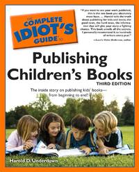 The Complete Idiot&#039;s Guide to Publishing Children&#039;s Books, 3rd Edition (Complete Idiot&#039;s Guides (Lifestyle Paperback)) by Underdown, Harold D - 2008-05-06