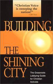 Building the Shining City: The Grassroots Lobbying Guide for Christian Activists by B