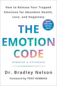 The Emotion Code: How to Release Your Trapped Emotions for Abundant Health, Love, and Happiness...