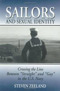 Sailors and Sexual Identity; Crossing the Line Between "straight" and "gay" in the U.S. Navy
