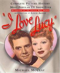 I Love Lucy : The Complete Picture History of the Most Popular TV Show Ever.
