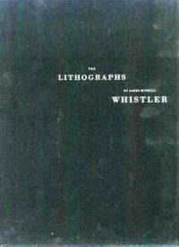 The Lithographs of James Mcneill Whistler Volume 1: A Catalogue Raisonne; Volume 2: Correspondence and Technical Studies