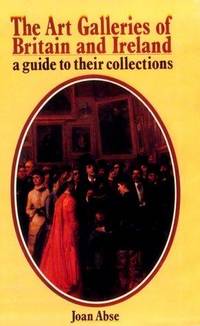 The Art Galleries of Britain and Ireland: A Guide to Their Collections by Abse, Joan - 1976