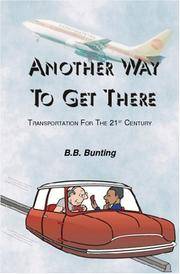 Another Way To Get There: Transportation For The Twenty First Century by B.B. Bunting