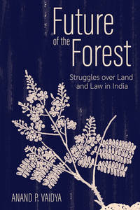 Future of the Forest: Struggles over Land and Law in India (Cornell Series on Land: New...