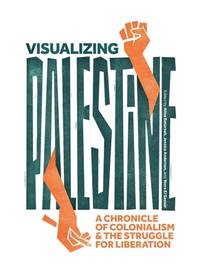 Visualizing Palestine: A Chronicle of Colonialism & the Struggle for Liberation
