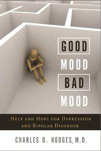 Good Mood Bad Mood: Help and Hope for Depression and Bipolar Disorder