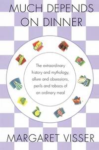 Much Depends on Dinner: The Extraordinary History and Mythology, Allure and Obsessions, Perils...