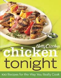 Betty Crocker Chicken Tonight: 100 Recipes for the Way You Really Cook