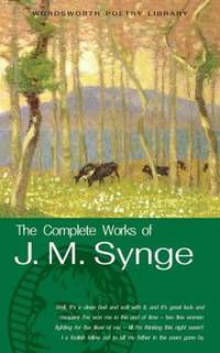 Complete Works J.M Synge (Wordsworth Poetry Library)