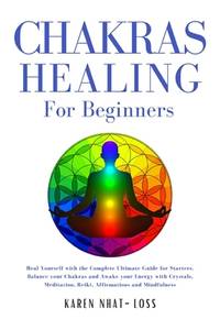 Chakras Healing for Beginners: Heal Yourself with the Complete Ultimate Guide for Starters....