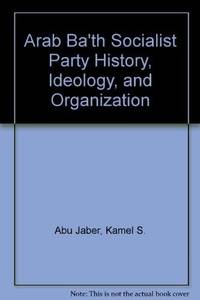 The Arab Ba'th Socialist Party: History, Ideology, and Organization