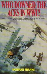 WHO DOWNED THE ACES IN WORLD WAR ONE: Facts, Figures and Photos on the Fate of Over 300 Top...