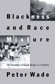 Blackness and Race Mixture: The Dynamics of Racial Identity in Colombia (Johns Hopkins Studies in...