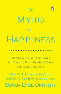cover of The Myths of Happiness: What Should Make You Happy, but Doesn't, What Shouldn't Make You Happy, but Does