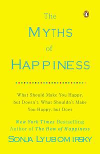 The Myths of Happiness: What Should Make You Happy, but Doesn&#039;t, What Shouldn&#039;t Make You Happy, but Does by Lyubomirsky, Sonja - 2014-01-28