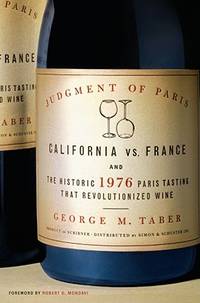 JUDGMENT OF PARIS : CALIFORNIA VS. FRANCE AND THE HISTORIC 1976 PARIS TASTING THAT REVOLUTIONIZED WINE