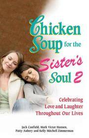 Chicken Soup for the Sister&#039;s Soul 2: Celebrating Love and Laughter Throughout Our Lives (Chicken Soup for the Soul) by Jack Canfield,Mark Victor Hansen,Patty Aubery,Kelly Zimmerman - October 2006