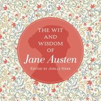 The Wit and Wisdom of Jane Austen by Jane Austen