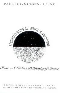Reconstructing Scientific Revolutions: Thomas S.Kuhn's Philosophy of Science