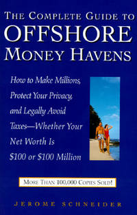 The Complete Guide to Offshore Money Havens: How to Make Millions, Protect Your Privacy, and...