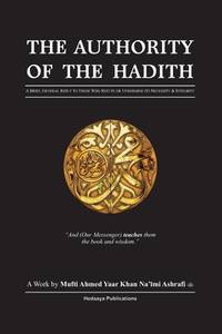 The Authority of the Hadith: A brief, general reply to those who refute or undermine its...
