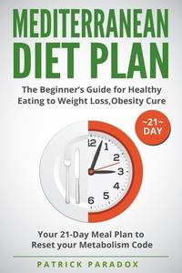 Mediterranean Diet Plan: The Beginner's Guide for Healthy Eating to Weight Loss, Obesity Cure....