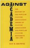 Against Academia: The History of the Popular Culture Association/American Culture Association and...