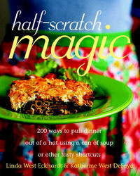 Half-Scratch Magic : 200 Ways to Pull Dinner Out of a Hat Using a Can of Soup or Other Tasty Shortcuts