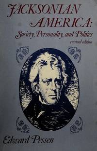 Jacksonian America : Society, Personality, and Politics : Revised Edition by Edward Pessen - 1978