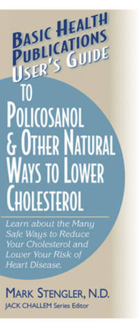 User's Guide to Policosanol & Other Natural Ways to Lower Cholesterol: Learn about the Many Safe...