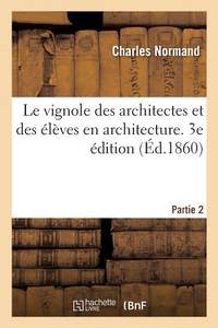 Le Vignole Des Architectes Et Des Élèves En Architecture. 3e Édition: Partie 2. Détails...